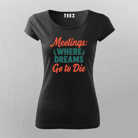 Meetings Kill Dreams T-Shirt for Women – Funny Workplace Sarcasm