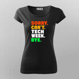 Sorry Can't Tech Week Bye T-shirt For Women
