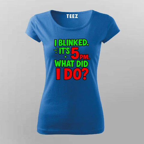 I Blinked, It's 5 PM T-Shirt For Women – Dev Time Warp Edition