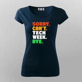 Sorry Can't Tech Week Bye T-shirt For Women
