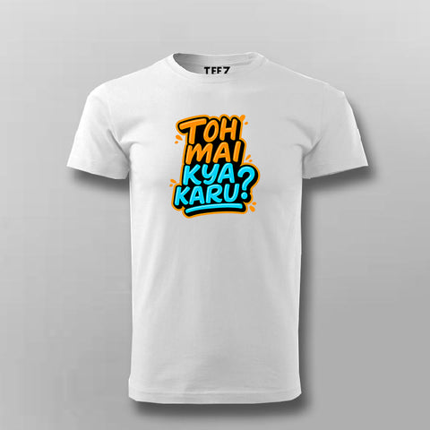 Toh Mai Kya Karu Funny Hindi T-shirt For Men