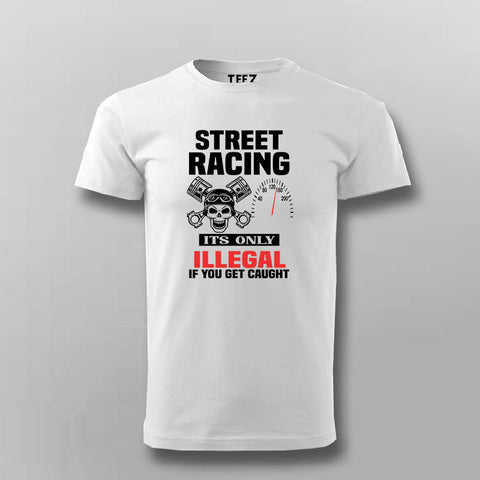 Street Racing Tee - It's Only Illegal If You Get Caught by Teez