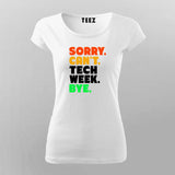 Sorry Can't Tech Week Bye T-shirt For Women
