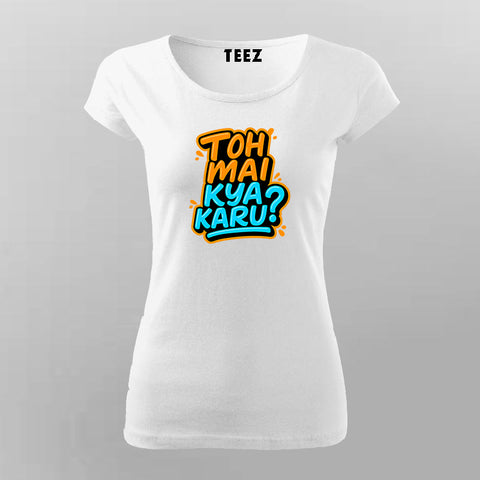 Toh Mai Kya Karu Hindi Slogan T-shirt For Women