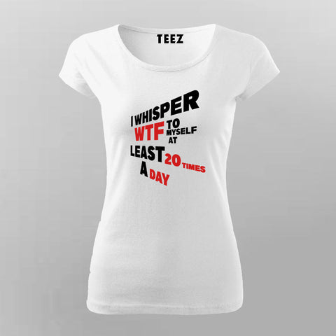Witty T-Shirt For Women – "I Whisper WTF 20 Times a Day"