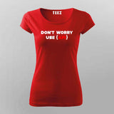 Don't worry use api coding T-shirt for women dont`t worry
