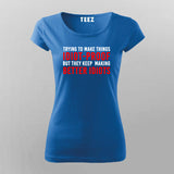 Try To Make Things Idiot Proof But They Keep Making Better Idiots T-Shirt For Women