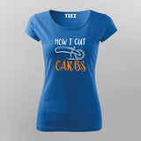 How I Cut Carbs Funny T-Shirt For Women