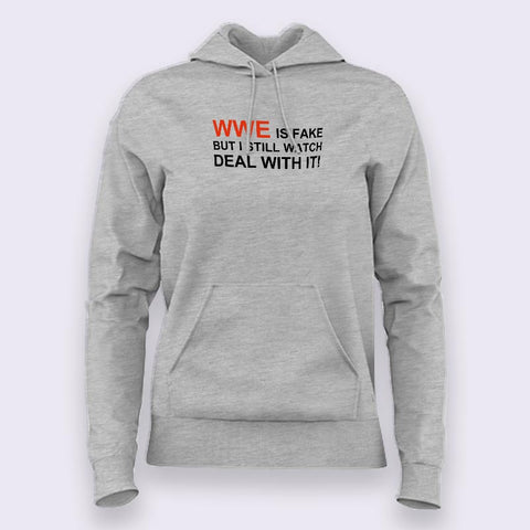 WWE Is Fake, But I Still Watch. Deal With It! Hoodies For Women