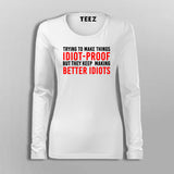 I Try To Make Things Idiot Proof But They Keep Making Better Idiots Full Sleeve T-Shirt For Women India