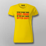 I Try To Make Things Idiot Proof But They Keep Making Better Idiots T-Shirt For Women Online India