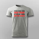 Try To Make Things Idiot Proof But They Keep Making Better Idiots T-Shirt For Men