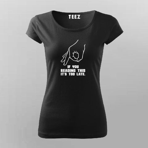 If You Reading This It's Too Late T-Shirt For Women