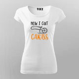 How I Cut Carbs Funny T-Shirt For Women India