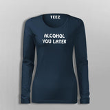 Alcohol You Later T-Shirt For Women