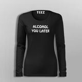 Alcohol You Later Fullsleeve T-Shirt For Women India