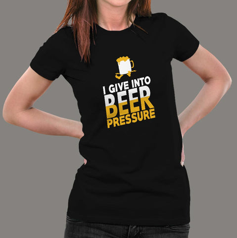 I Give Into Beer Pressure T-Shirt For Women Online India