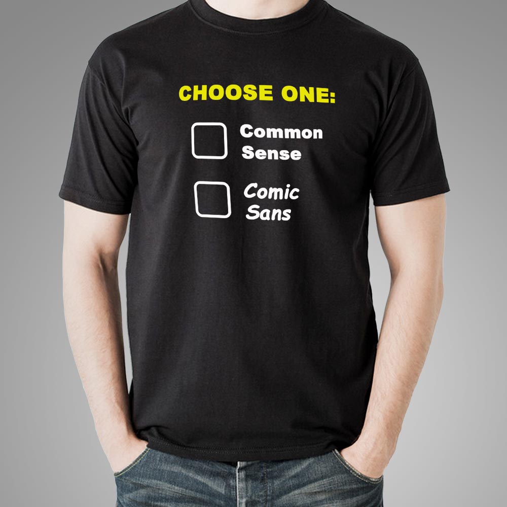 Kollega Stor mængde et eller andet sted Choose One: Common Sense Comic Sans Funny T-Shirt For Men – TEEZ.in