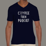 Coffee Then Podcast V Neck T-Shirt For Men India