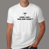 Do I Look Like I "Rise and Shine" T-shirt for Men india