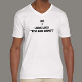 Do I Look Like I "Rise and Shine" v neck T-shirt for Men india