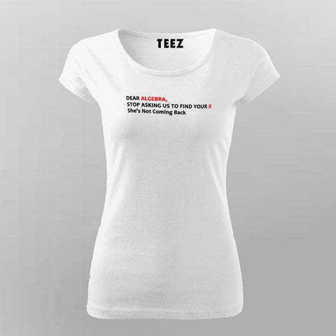 Dear Algebra Stop Asking Us To Find Your X Funny Maths T-Shirt For Women Online India