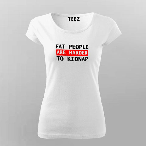 Fat People Are Harder To Kidnap Funny T-Shirt For Women Online India