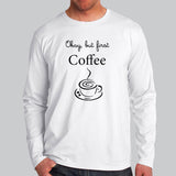 Okay, But First Coffee - Men's Full Sleeve Online India