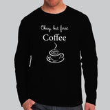 Okay, But First Coffee - Men's Full Sleeve India