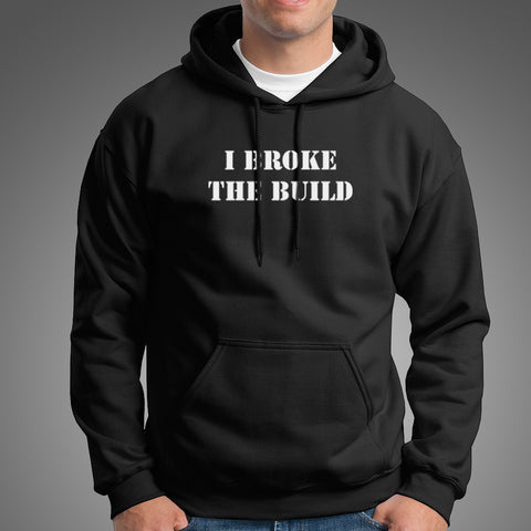 I Broke The Build Funny Coding Geek Computer Guy Hoodie For Men Online India