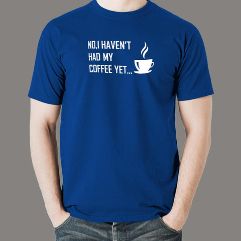 No I Haven't Had My Coffee Yet T-Shirt For Men Online India