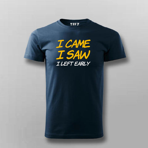 I Came I Saw I Left Early T-Shirt For Men Online India