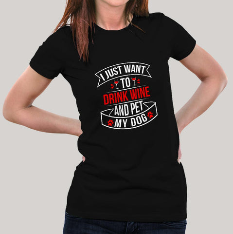  I Just Want To Drink Wine And Pet My Dog T-Shirt For Women Online India