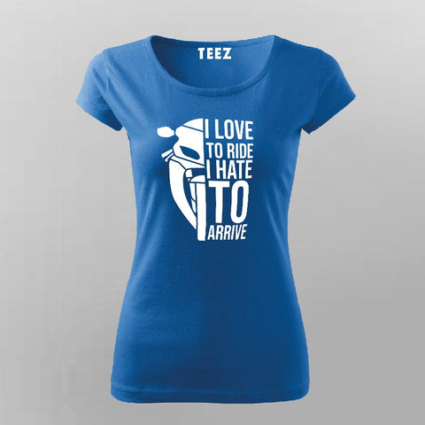 I Love To Ride I Hate To Arrive Motorcycle T-Shirt For Women Online India