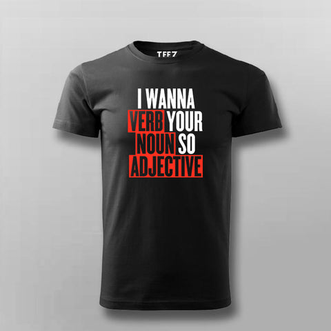 I Wanna Verb Your Noun So Adjective Funny T-shirt For Men