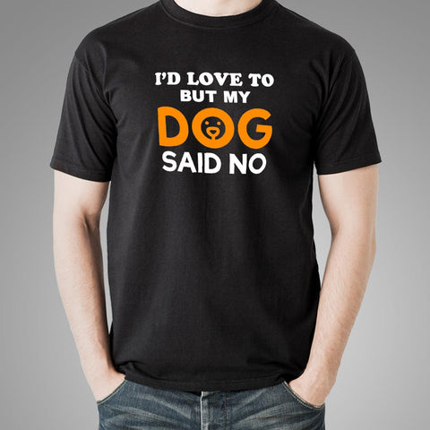 I'd Love To But My Dog Said No Men's Funny Dog Quote T-Shirt Online India