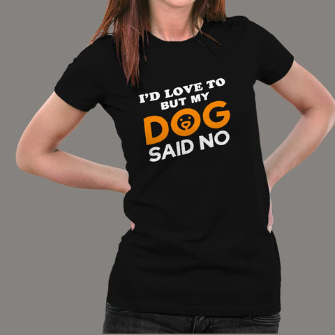 I'd Love To But My Dog Said No Women's Funny Dog Quote T-Shirt Online India