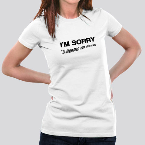 I Am Sorry, You Looked Good From a Distance  Women's T-shirt