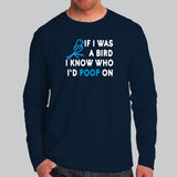If I Was A Bird I Know Who I'd Poop On T-Shirt For Men
