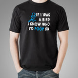 If I Was A Bird I Know Who I'd Poop On T-Shirt For Men Online India