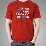 If I Was A Bird I Know Who I'd Poop On T-Shirt For Men