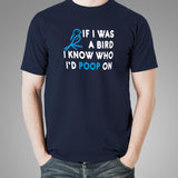 If I Was A Bird I Know Who I'd Poop On T-Shirt For Men