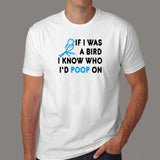If I Was A Bird I Know Who I'd Poop On T-Shirt For Men India