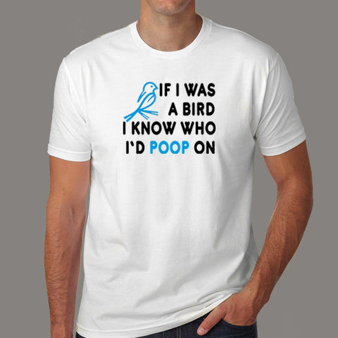 If I Was A Bird I Know Who I'd Poop On T-Shirt For Men India