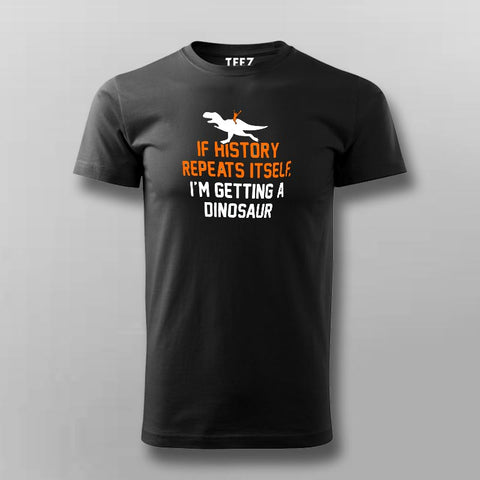 If History Repeats Itself I'm Getting A Dinosaur T-Shirt For Men Online India