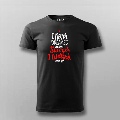 I Never Dreamed For Success, I Worked For It Motivation T-shirt For Men Online India 