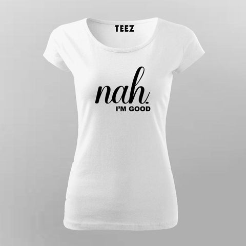 Nah, I'm Good Quotes T-Shirt For Women