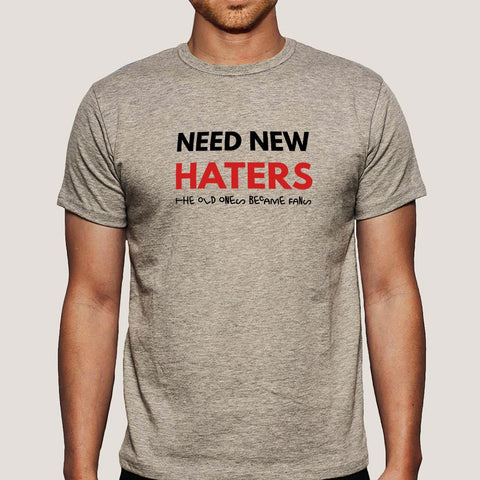 Need New Haters, Old Ones Became Fans Men's T shirt