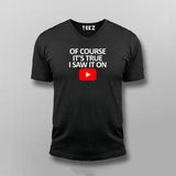 OF COURSE IT'S TRUE I SAW IT ON YOUTUBE T-shirt For Men