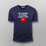 OF COURSE IT'S TRUE I SAW IT ON YOUTUBE V Neck T-shirt For Men Online Teez